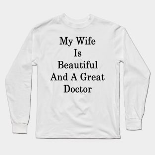 My Wife Is Beautiful And A Great Doctor Long Sleeve T-Shirt